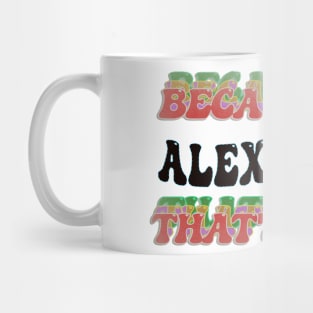 BECAUSE I'M ALEXANDER : THATS WHY Mug